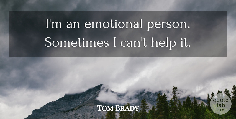 Tom Brady Quote About Football, Emotional, Nfl: Im An Emotional Person Sometimes...