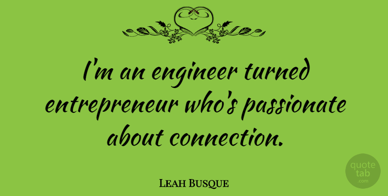Leah Busque Quote About Engineer, Turned: Im An Engineer Turned Entrepreneur...
