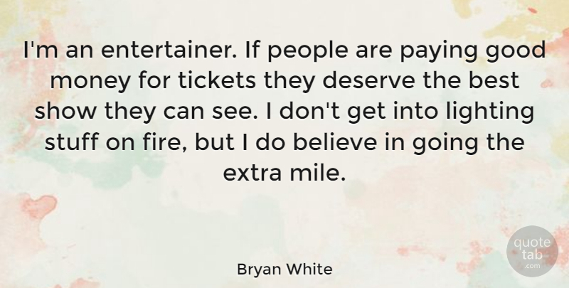 Bryan White Quote About Money, Believe, Fire: Im An Entertainer If People...