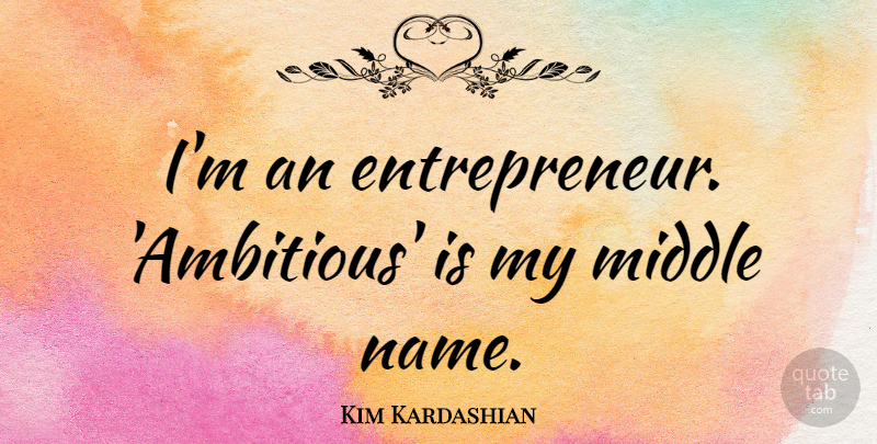 Kim Kardashian Quote About Life, Success, Names: Im An Entrepreneur Ambitious Is...