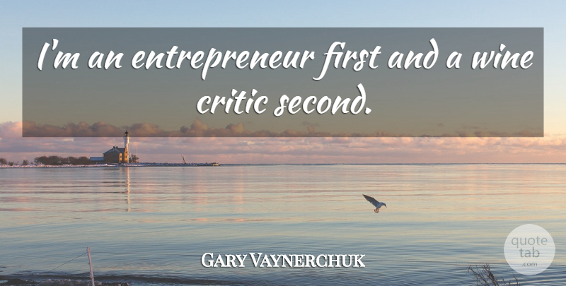 Gary Vaynerchuk Quote About Wine, Entrepreneur, Firsts: Im An Entrepreneur First And...