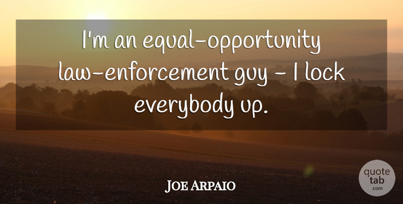 Joe Arpaio Quote About Opportunity, Law, Guy: Im An Equal Opportunity Law...