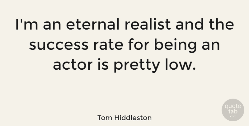 Tom Hiddleston Quote About Actors, Realist, Lows: Im An Eternal Realist And...