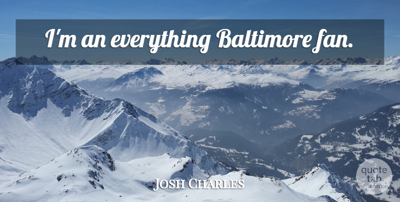 Josh Charles Quote About Fans, Baltimore: Im An Everything Baltimore Fan...