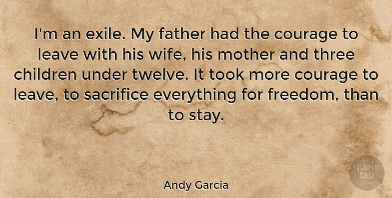 Andy Garcia Quote About Children, Courage, Father, Freedom, Leave: Im An Exile My Father...