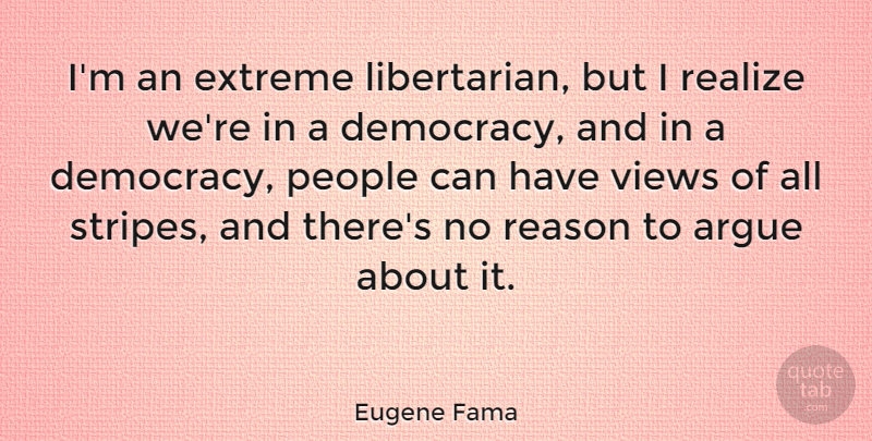 Eugene Fama Quote About Argue, Extreme, People, Views: Im An Extreme Libertarian But...