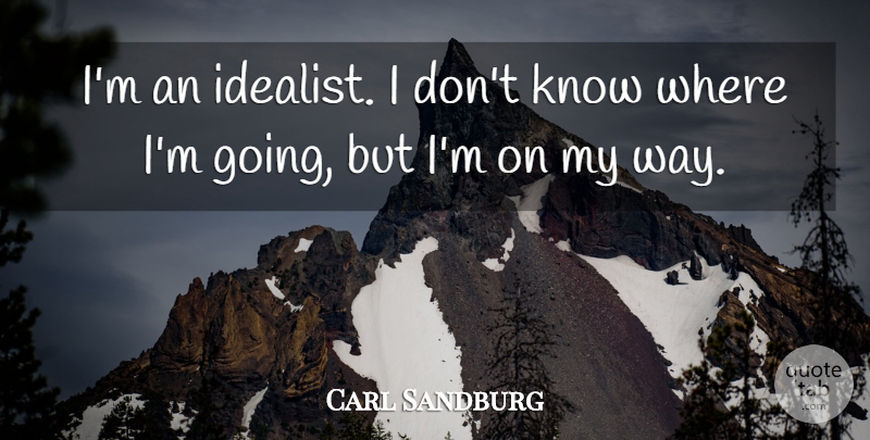 Carl Sandburg Quote About Funny, Life, Motivational: Im An Idealist I Dont...