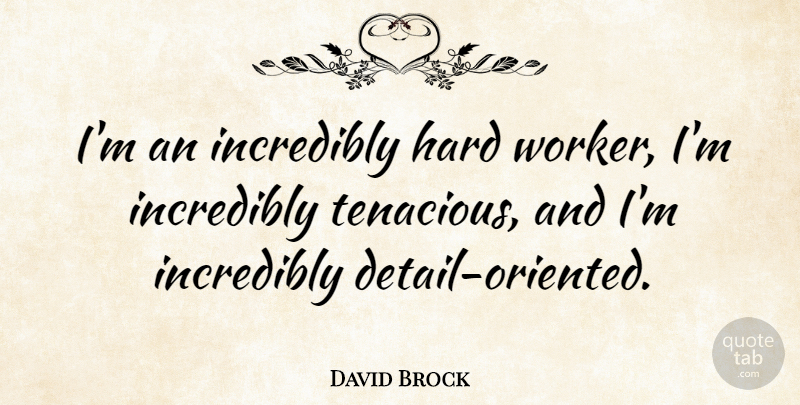 David Brock Quote About Hard: Im An Incredibly Hard Worker...