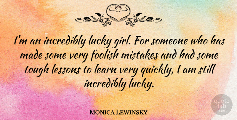 Monica Lewinsky Quote About Girl, Mistake, Lucky: Im An Incredibly Lucky Girl...