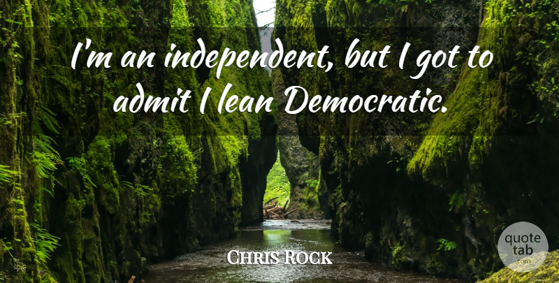 Chris Rock Quote About Independent, Democratic: Im An Independent But I...