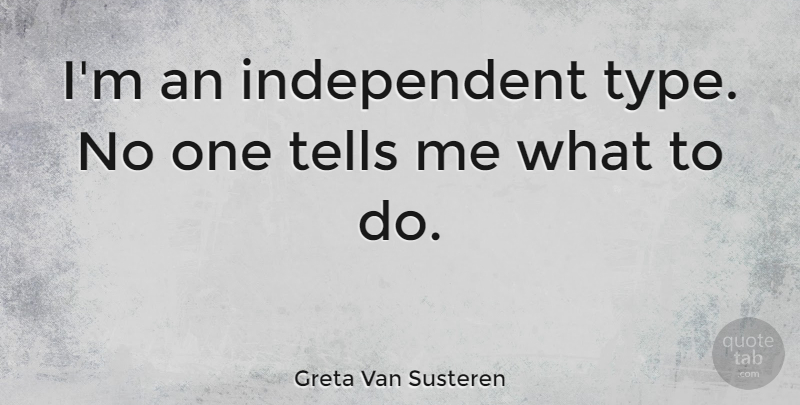 Greta Van Susteren Quote About Independent, Type: Im An Independent Type No...