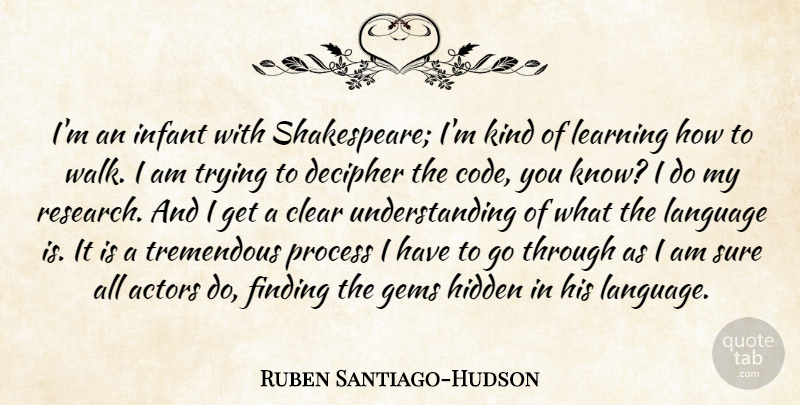 Ruben Santiago-Hudson Quote About Understanding, Trying, Actors: Im An Infant With Shakespeare...
