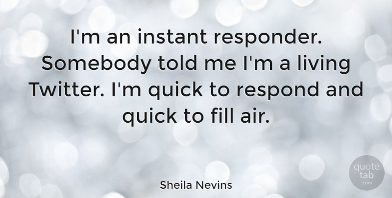 Sheila Nevins Quote About Air, Instant: Im An Instant Responder Somebody...