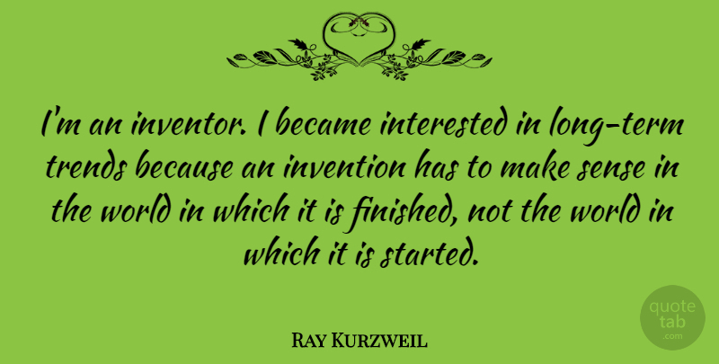 Ray Kurzweil Quote About Long, World, Trends: Im An Inventor I Became...