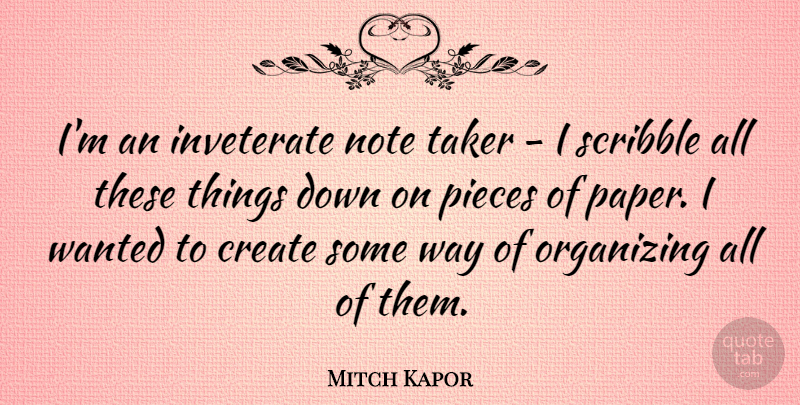 Mitch Kapor Quote About Inveterate, Note, Pieces: Im An Inveterate Note Taker...