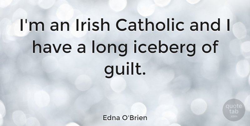 Edna O'Brien Quote About Long, Catholic, Guilt: Im An Irish Catholic And...
