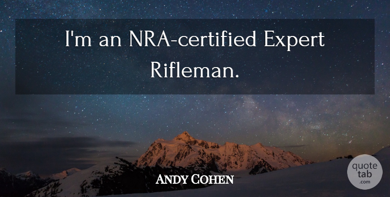 Andy Cohen Quote About Experts, Nra: Im An Nra Certified Expert...