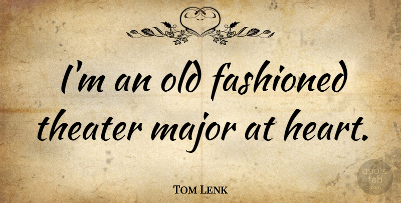 Tom Lenk Quote About undefined: Im An Old Fashioned Theater...