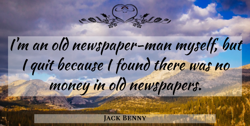Jack Benny Quote About Men, Journalism, Quitting: Im An Old Newspaper Man...