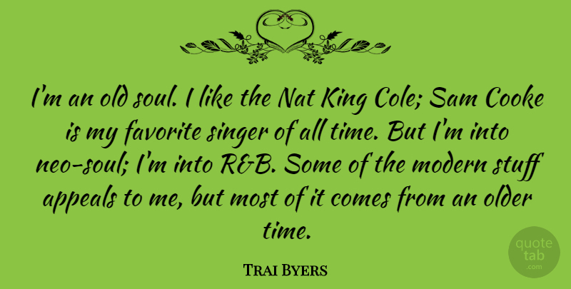 Trai Byers Quote About Appeals, Cooke, Favorite, Modern, Older: Im An Old Soul I...