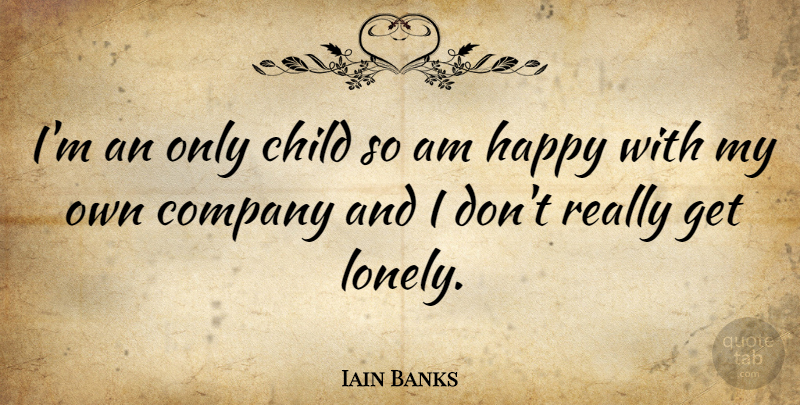 Iain Banks Quote About Lonely, Children, Only Child: Im An Only Child So...