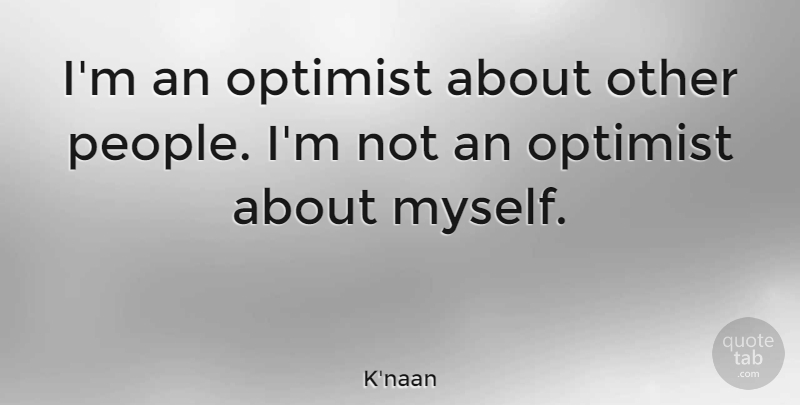 K'naan Quote About undefined: Im An Optimist About Other...