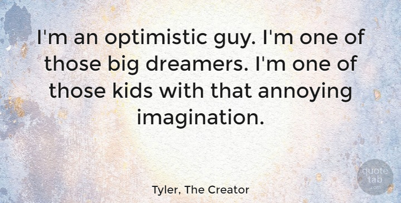 Tyler, The Creator Quote About Kids, Optimistic: Im An Optimistic Guy Im...