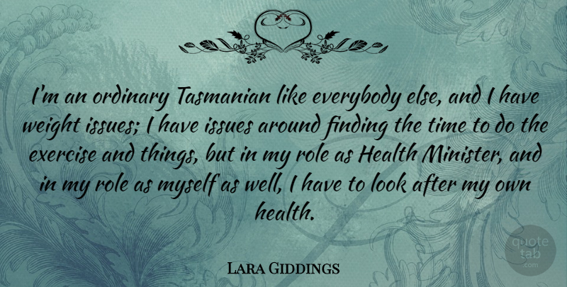 Lara Giddings Quote About Everybody, Finding, Health, Issues, Ordinary: Im An Ordinary Tasmanian Like...