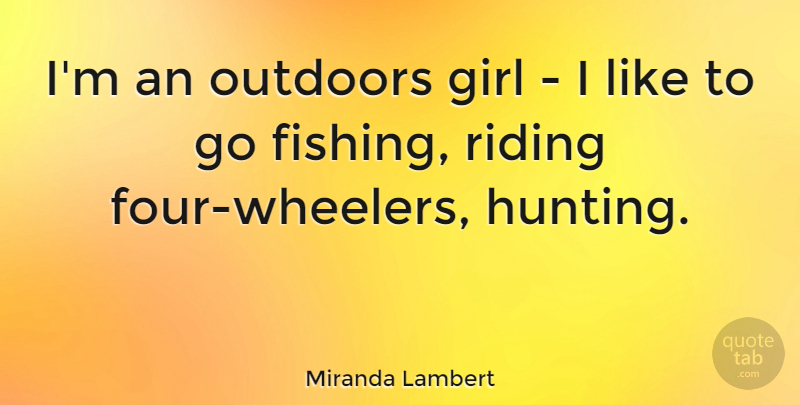 Miranda Lambert Quote About Girl, Hunting, Fishing: Im An Outdoors Girl I...