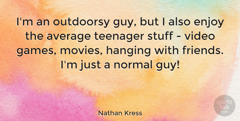 Nathan Kress Quote About Average, Hanging, Movies, Normal, Stuff: Im An Outdoorsy Guy But...
