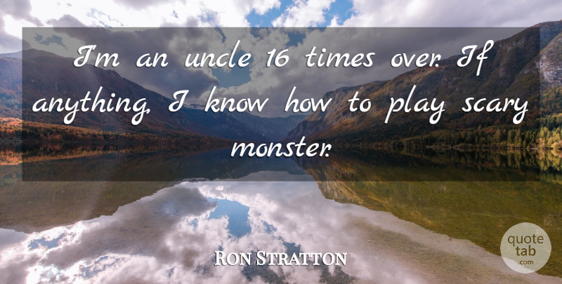 Ron Stratton Quote About Scary, Uncle: Im An Uncle 16 Times...