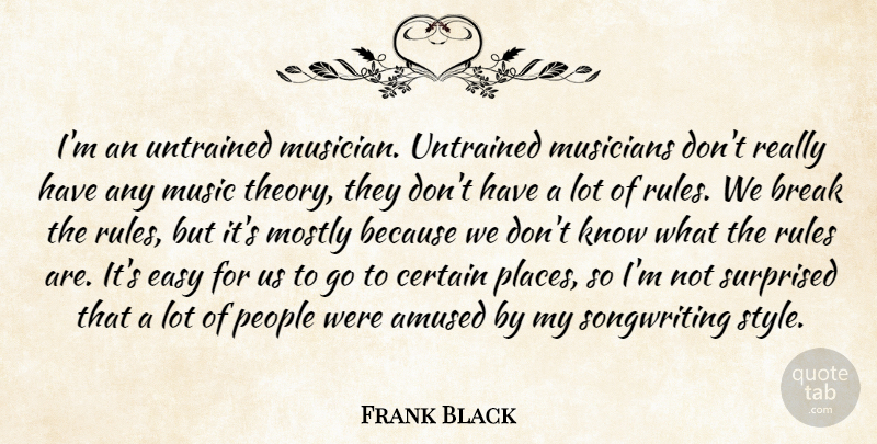 Frank Black Quote About Amused, Break, Certain, Easy, Mostly: Im An Untrained Musician Untrained...
