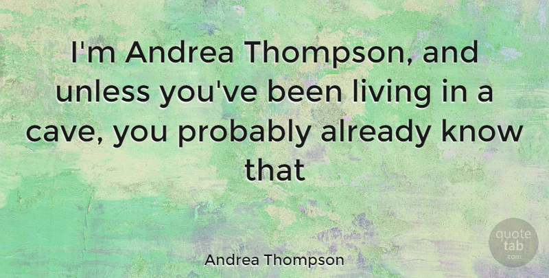 Andrea Thompson Quote About Caves, Andrea, Knows: Im Andrea Thompson And Unless...