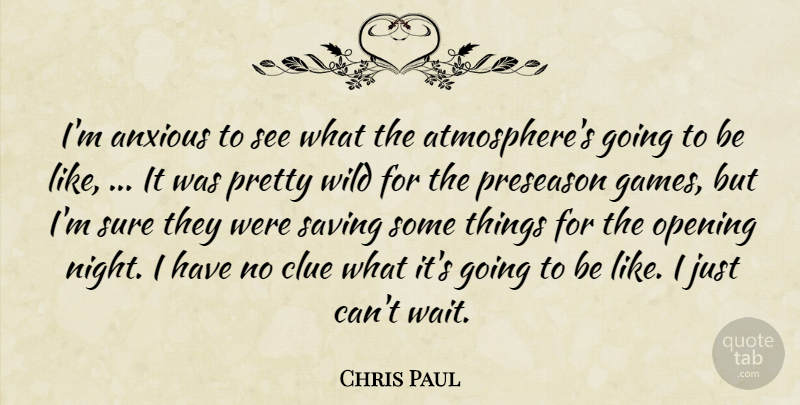 Chris Paul Quote About Anxious, Clue, Opening, Saving, Sure: Im Anxious To See What...