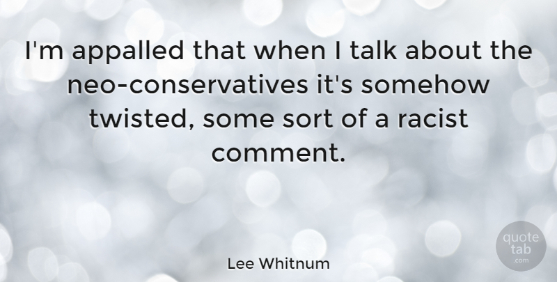 Lee Whitnum Quote About Racist, Twisted, Comment: Im Appalled That When I...