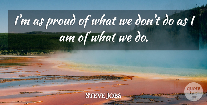 Steve Jobs Quote About Inspirational, Life, Life Lesson: Im As Proud Of What...