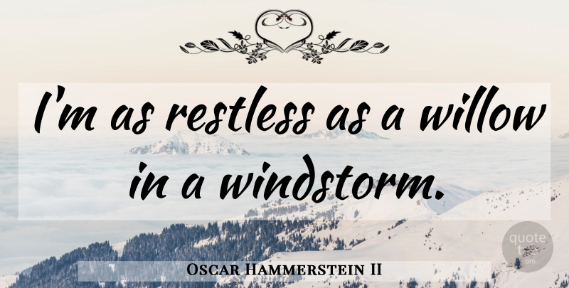 Oscar Hammerstein II Quote About Restless, Restlessness: Im As Restless As A...