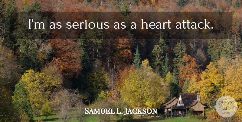 Samuel L. Jackson Quote About Heart, Serious, Heart Attack: Im As Serious As A...