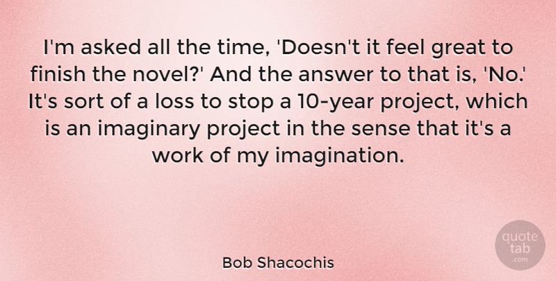 Bob Shacochis Quote About Answer, Asked, Finish, Great, Imaginary: Im Asked All The Time...