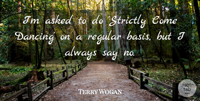 Terry Wogan Quote About Regular: Im Asked To Do Strictly...