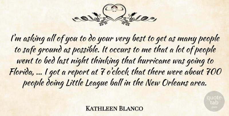 Kathleen Blanco Quote About Asking, Ball, Bed, Best, Ground: Im Asking All Of You...