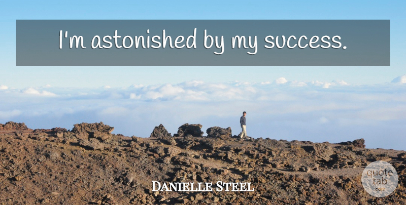 Danielle Steel Quote About Success, Congratulations: Im Astonished By My Success...