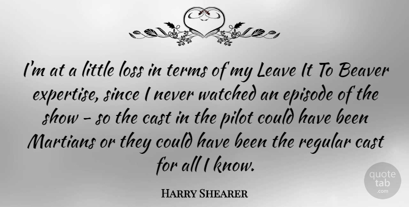 Harry Shearer Quote About Beaver, Cast, Episode, Regular, Since: Im At A Little Loss...