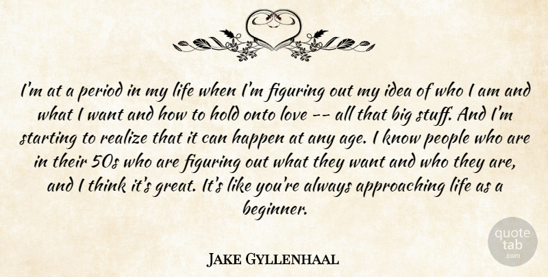 Jake Gyllenhaal Quote About Thinking, Who I Am, Ideas: Im At A Period In...
