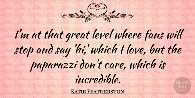 Katie Featherston Quote About Fans, Great, Level, Love, Paparazzi: Im At That Great Level...