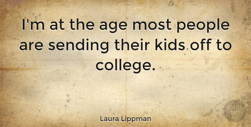 Laura Lippman Quote About Kids, College, People: Im At The Age Most...