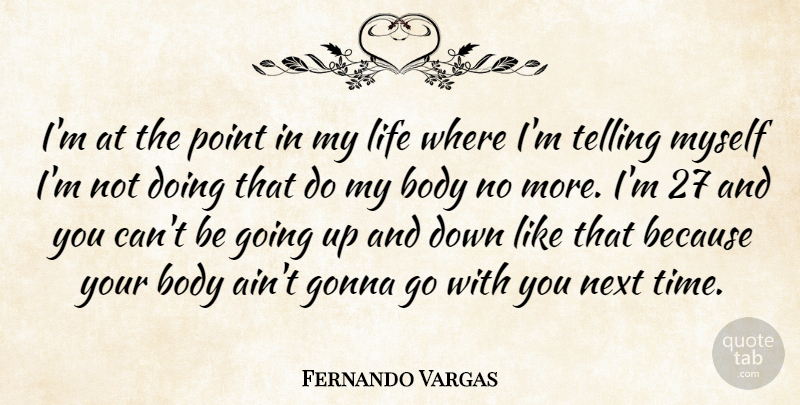 Fernando Vargas Quote About Body, Gonna, Life, Next, Point: Im At The Point In...