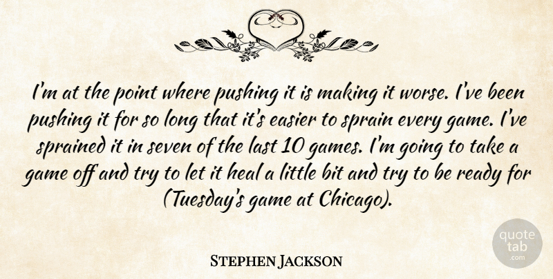 Stephen Jackson Quote About Bit, Easier, Game, Heal, Last: Im At The Point Where...