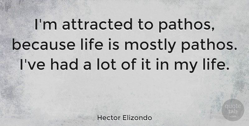 Hector Elizondo Quote About Life Is, Pathos: Im Attracted To Pathos Because...