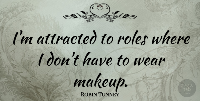 Robin Tunney Quote About Makeup, Roles: Im Attracted To Roles Where...